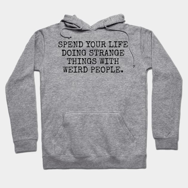 Spend your life doing strange things Hoodie by MadEDesigns